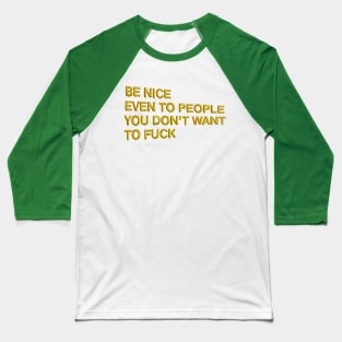 "Be Nice, Even to People..." in gold balloons Baseball T-Shirt